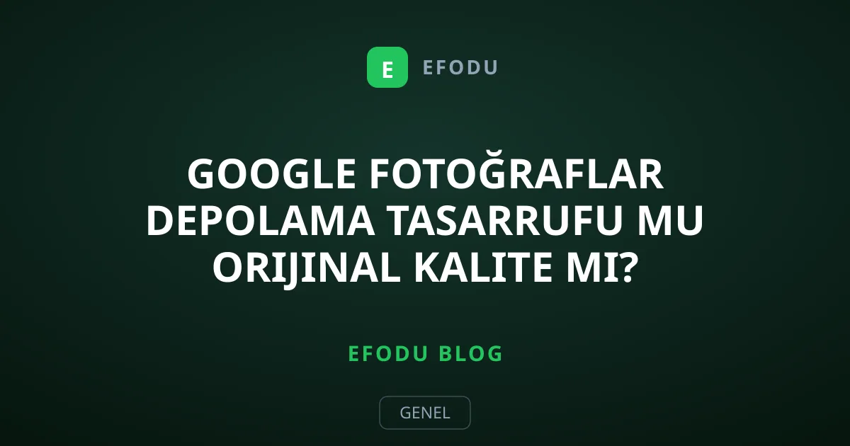 Google Fotoğraflar Depolama Tasarrufu mu Orijinal Kalite mi?